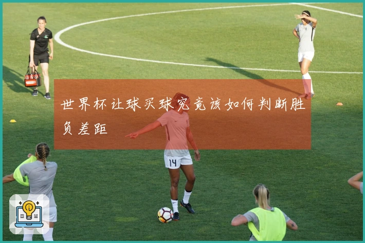 世界杯让球买球究竟该如何判断胜负差距