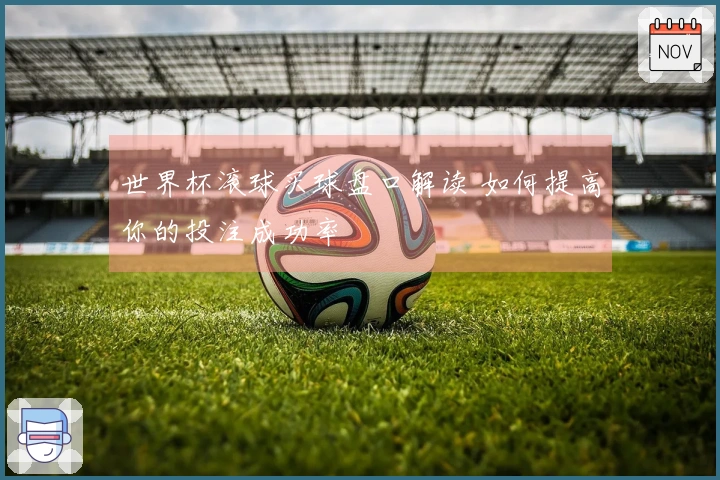 世界杯滚球买球盘口解读 如何提高你的投注成功率