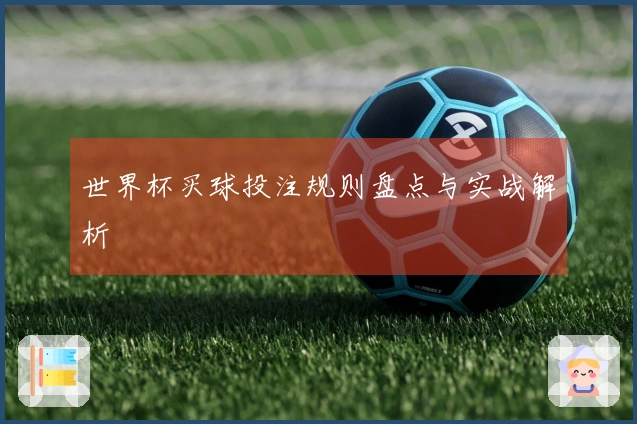 世界杯买球投注规则盘点与实战解析