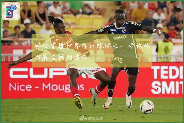 轻松掌握世界杯让球玩法，带你畅游赛场预测技巧